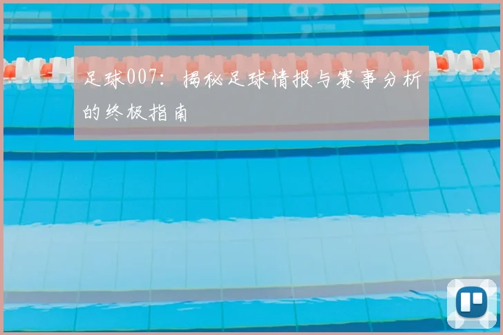 足球007：揭秘足球情报与赛事分析的终极指南