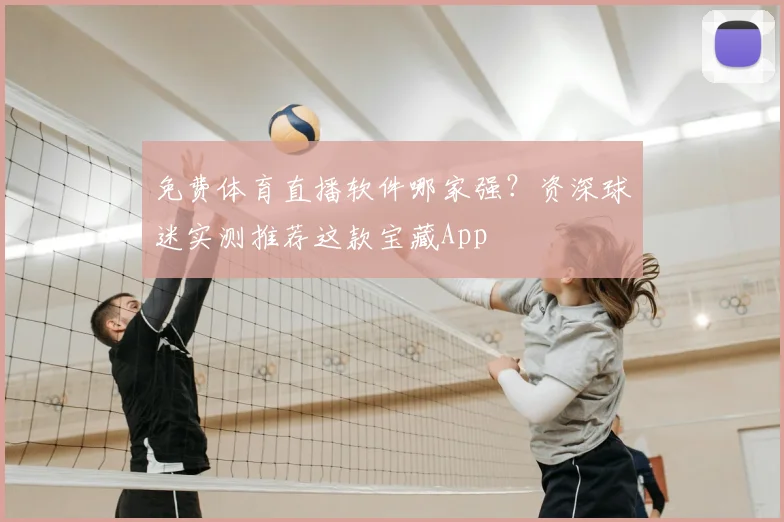 免费体育直播软件哪家强?资深球迷实测推荐这款宝藏App